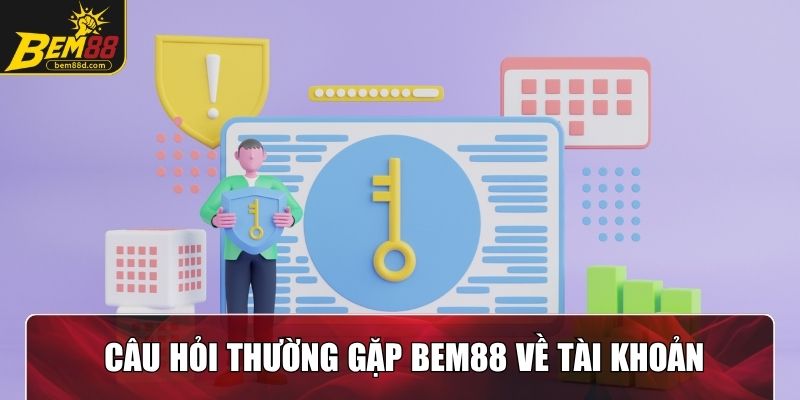 Giải đáp một vài câu hỏi thường gặp Bem88 về tài khoản