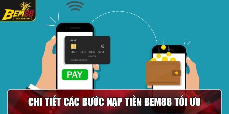 Chi tiết các bước nạp tiền Bem88 tối ưu và nhanh chóng