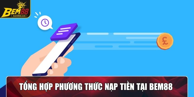 Tổng hợp phương thức nạp tiền tại Bem88 phổ biến nhất